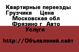 Квартирные переезды Грузчики  › Цена ­ 300 - Московская обл., Фрязино г. Авто » Услуги   